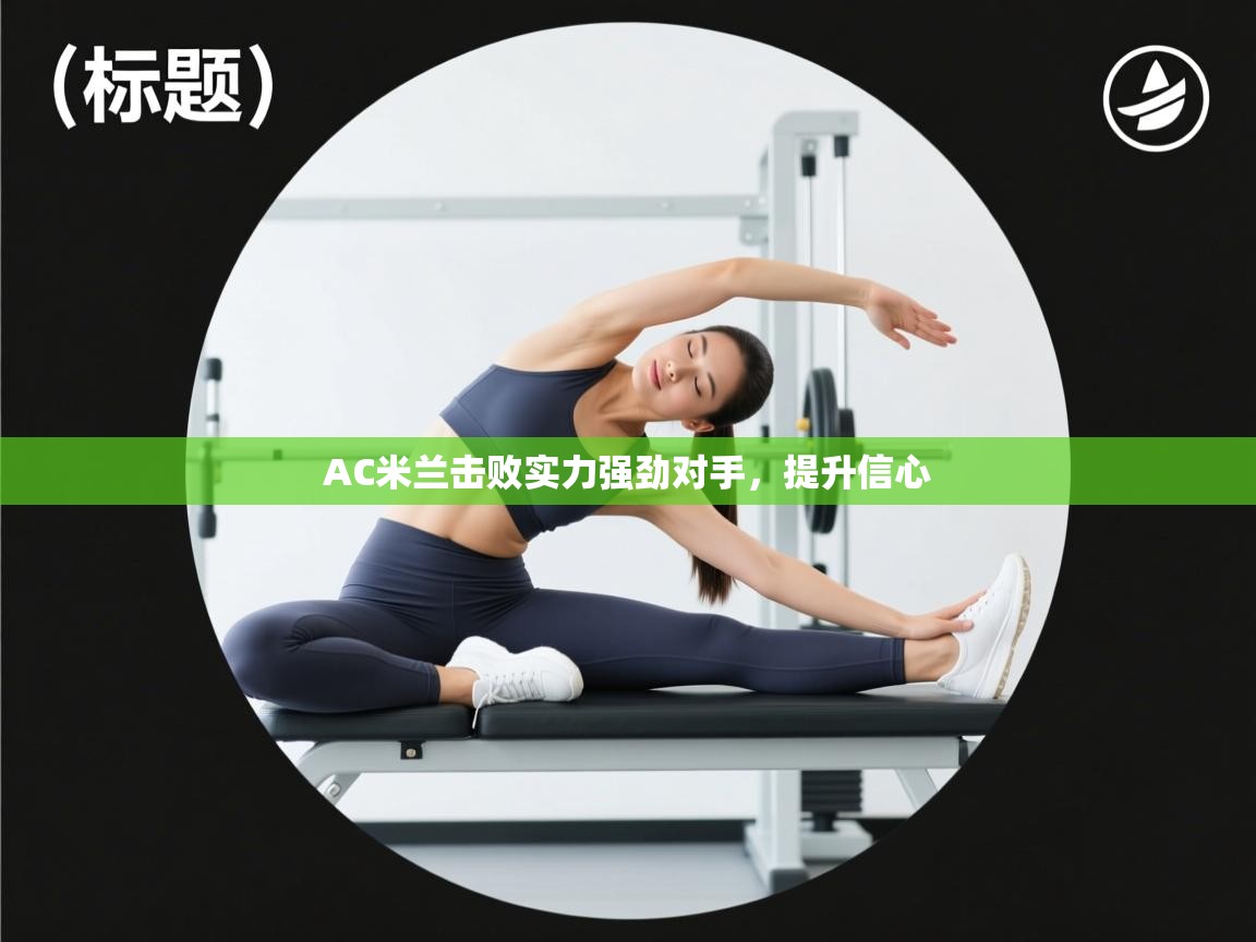 AC米兰击败实力强劲对手,提升信心 第2张