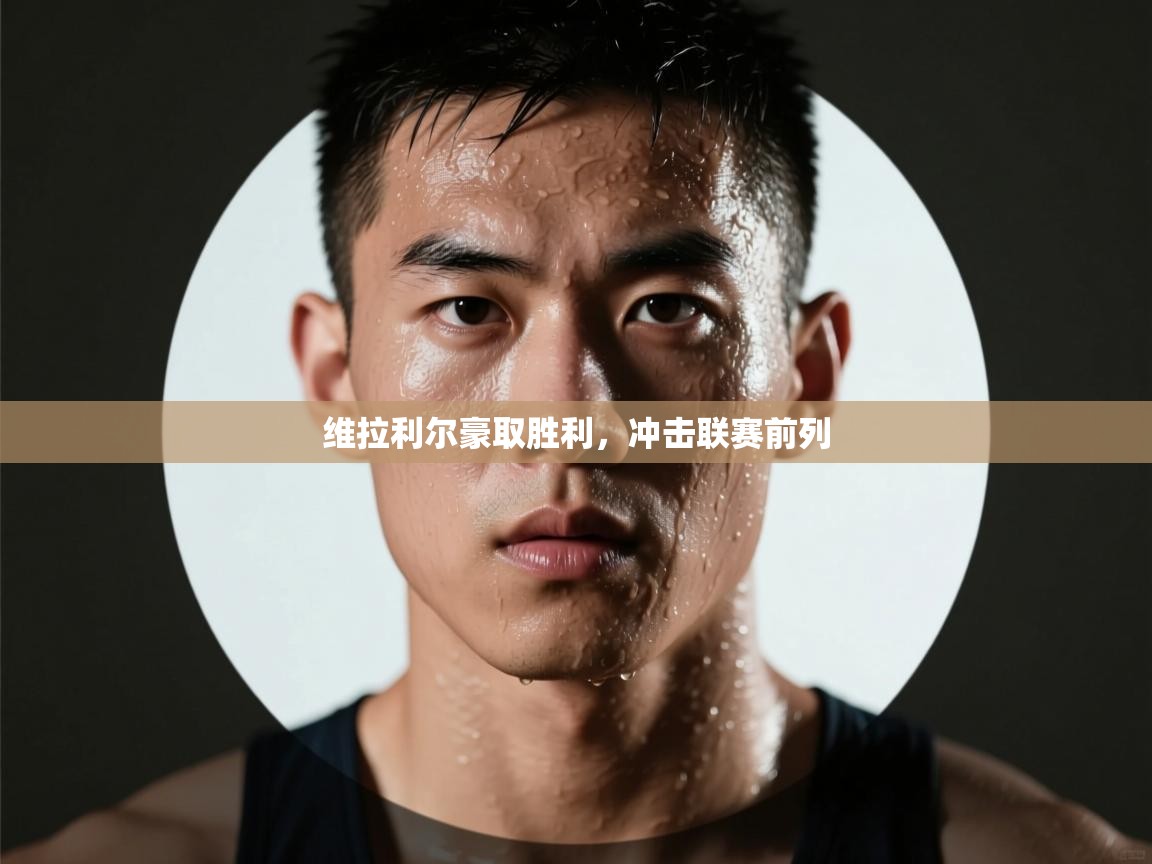 维拉利尔豪取胜利,冲击联赛前列 第1张